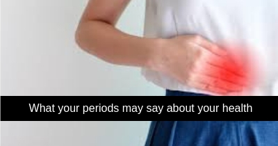 What your period may say about your health
